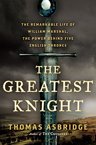The Greatest Knight: The Remarkable Life of William Marshal, The Power Behind Five English Thrones book cover