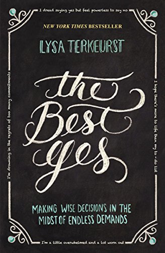The Best Yes: Making Wise Decisions in the Midst of Endless Demands book cover