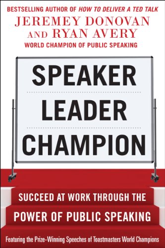 Speaker, Leader, Champion: Succeed at Work Through the Power of Public Speaking, Featuring the Prize-Winning Speeches of Toastmasters World Champions book cover