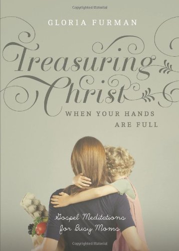 Treasuring Christ When Your Hands Are Full: Gospel Meditations for Busy Moms book cover