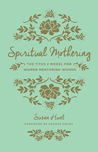 Spiritual Mothering: The Titus 2 Model for Women Mentoring Women book cover