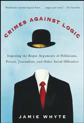 Crimes Against Logic: Exposing the Bogus Arguments of Politicians, Priests, Journalists, and Other Serial Offenders book cover