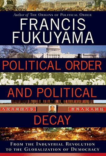 Political Order and Political Decay: From the Industrial Revolution to the Globalization of Democracy book cover