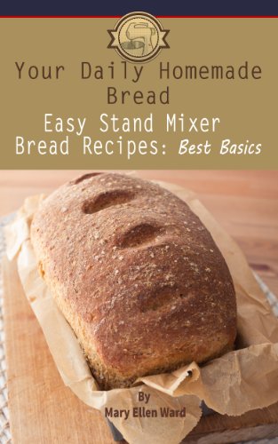 Your Daily Homemade Bread: Easy Stand Mixer Bread Recipes: Best Basics book cover