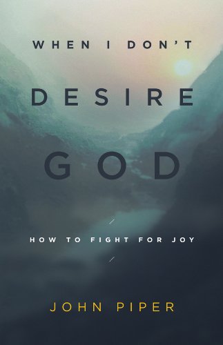 When I Don't Desire God: How to Fight for Joy book cover