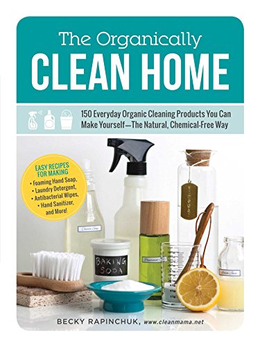 The Organically Clean Home: 150 Everyday Organic Cleaning Products You Can Make Yourself—The Natural, Chemical-Free Way book cover