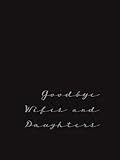 Goodbye Wifes And Daughters
