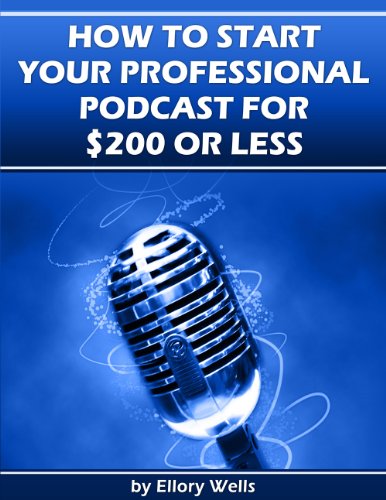 How to Start Your Professional Podcast for $200 or Less: A Step-by-Step Guide to Launching Your Podcast on a Budget book cover