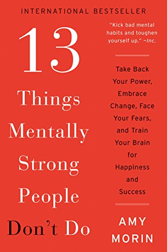 13 Things Mentally Strong People Don't Do: Take Back Your Power, Embrace Change, Face Your Fears, and Train Your Brain for Happiness and Success book cover
