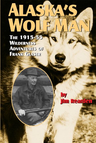 Alaska's Wolf Man: The 1915-55 Wilderness Adventures of Frank Glaser book cover