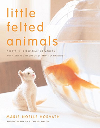 Little Felted Animals Create 16 Irresistible Creatures with Simple Needle-felting Techniques by Horvath, Marie-Noelle ( Author ) ON Sep-04-2008, Paperback book cover