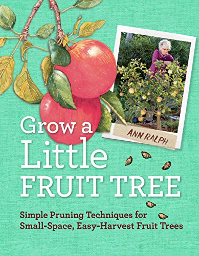 Grow a Little Fruit Tree: Simple Pruning Techniques for Small-Space, Easy-Harvest Fruit Trees book cover