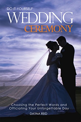Do-It-Yourself Wedding Ceremony: Choosing the Perfect Words and Officiating Your Unforgettable Day: Third Edition book cover