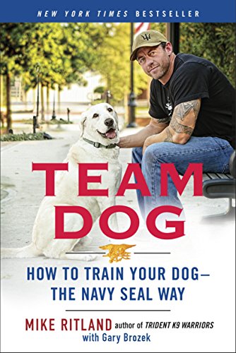 Team Dog: How to Establish Trust and Authority and Get Your Dog Perfectly Trained the Navy Seal Way book cover