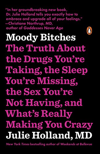 Moody Bitches: The Truth About the Drugs You're Taking, The Sleep You're Missing, The Sex You're Not Having, and What's Really Making You Crazy book cover