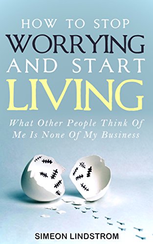 How To Stop Worrying and Start Living - What Other People Think Of Me Is None Of My Business: Learn Stress Management and How To Overcome Relationship ... Worry Habit, Stress Relief, Anxiety Relief) book cover