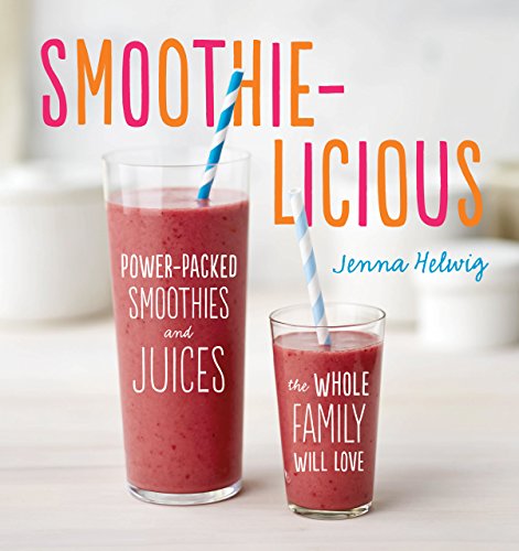 Smoothie-licious: Power-Packed Smoothies and Juices the Whole Family Will Love book cover