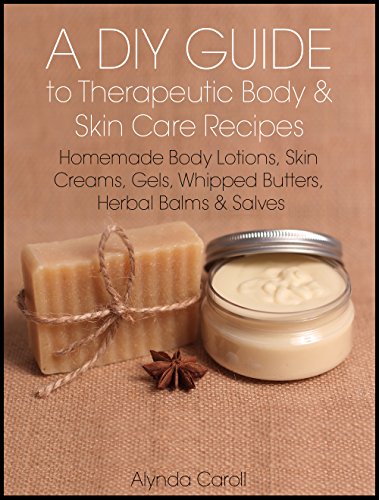 A DIY Guide to Therapeutic Body and Skin Care Recipes: Homemade Body Lotions, Skin Creams, Whipped Butters, and Herbal Balms and Salves (The Art of the Bath Book 3) book cover