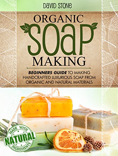 Organic Soap Making: Beginners Guide To Making Handcrafted Luxurious Soap From Organic and Natural Materials book cover