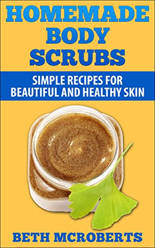 Homemade Body Scrubs: Simple Recipes for Beautiful and Healthy Skin book cover