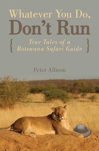 Whatever You Do, Don't Run: True Tales of a Botswana Safari Guide book cover