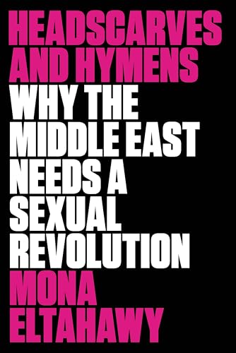 Headscarves and Hymens: Why the Middle East Needs a Sexual Revolution book cover