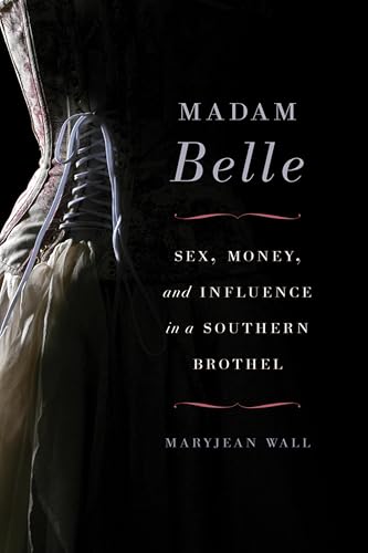 Madam Belle: Sex, Money, and Influence in a Southern Brothel book cover