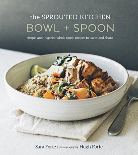 The Sprouted Kitchen Bowl and Spoon: Simple and Inspired Whole Foods Recipes to Savor and Share book cover