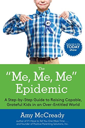 The Me, Me, Me Epidemic: A Step-by-Step Guide to Raising Capable, Grateful Kids in an Over-Entitled World book cover