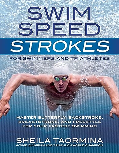 Swim Speed Strokes for Swimmers and Triathletes: Master Freestyle, Butterfly, Breaststroke and Backstroke for Your Fastest Swimming book cover
