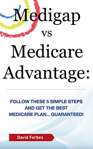 Medigap vs Medicare Advantage: Follow These 5 Simple Steps and Get the Best Medicare Plan... Guaranteed! book cover