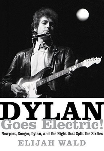 Dylan Goes Electric!: Newport, Seeger, Dylan, and the Night That Split the Sixties book cover