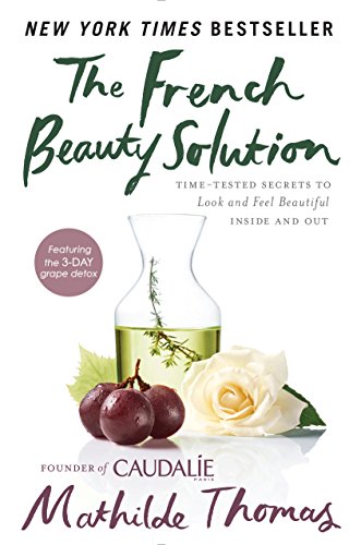 The French Beauty Solution: Time-Tested Secrets to Look and Feel Beautiful Inside and Out book cover
