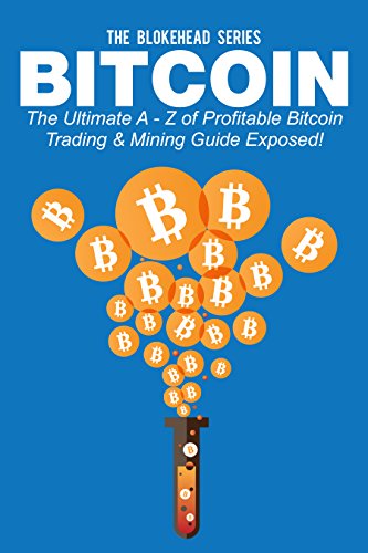 Bitcoin: The Ultimate A-Z of Profitable Bitcoin Trading & Mining Guide Exposed! book cover