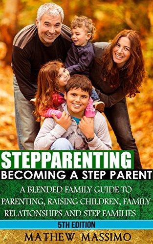 Stepparenting: Becoming A Stepparent: A Blended Family Guide to: Parenting, Raising Children, Family Relationships and Step Families book cover