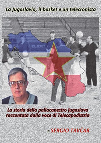 La Jugoslavia, il basket e un telecronista. La storia della pallacanestro jugoslava raccontata dalla voce di Telecapodistria book cover