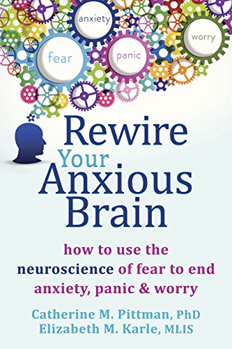 Rewire Your Anxious Brain: How to Use the Neuroscience of Fear to End Anxiety, Panic, and Worry book cover