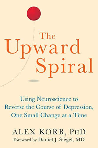 The Upward Spiral: Using Neuroscience to Reverse the Course of Depression, One Small Change at a Time book cover