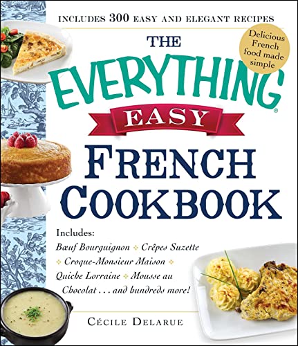 The Everything Easy French Cookbook: Includes Boeuf Bourguignon, Crepes Suzette, Croque-Monsieur Maison, Quiche Lorraine, Mousse au Chocolat...and Hundreds More! book cover