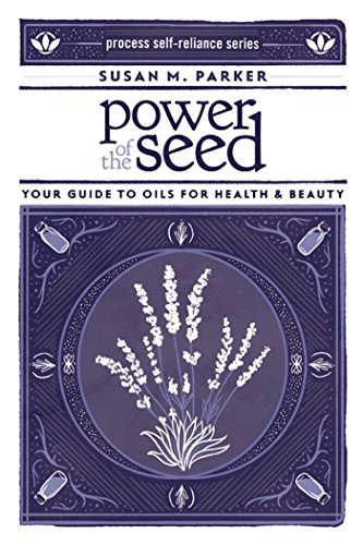 Power of the Seed: Your Guide to Oils for Health & Beauty (Process Self-Reliance) book cover