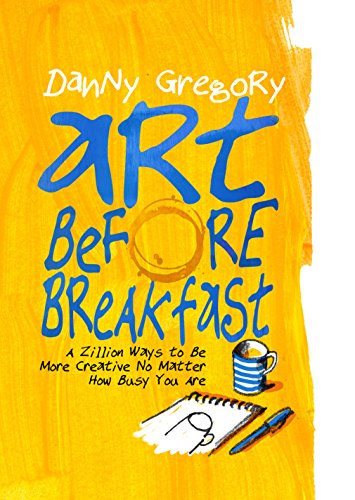 Art Before Breakfast: A Zillion Ways to be More Creative No Matter How Busy You Are book cover