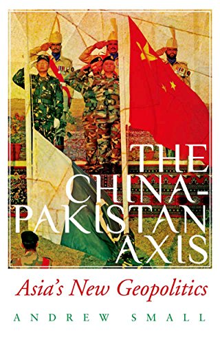 The China-Pakistan Axis: Asia's New Geopolitics book cover