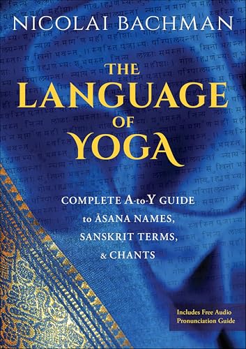 The Language Of Yoga: Complete A To Y Guide To Āsana Names, Sanskrit Terms, And Chants book cover
