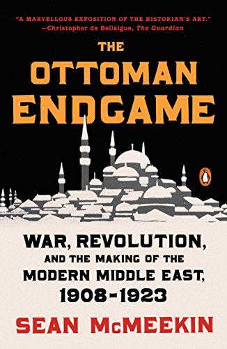 The Ottoman Endgame: War, Revolution, and the Making of the Modern Middle East, 1908 - 1923 book cover