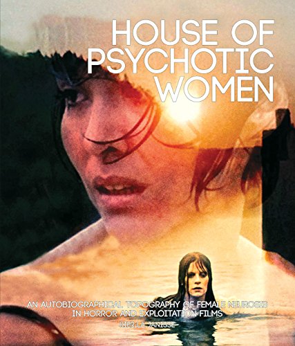 House of Psychotic Women: An Autobiographical Topography of Female Neurosis in Horror and Exploitation Films book cover