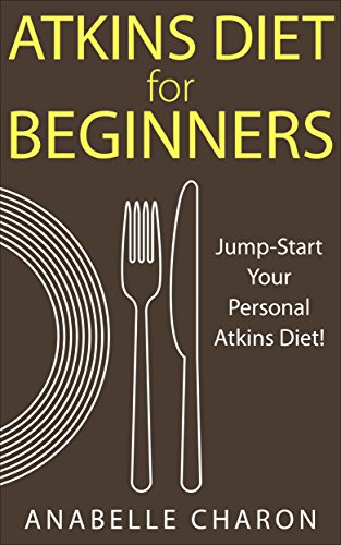 Atkins Diet for Beginners: An All-inclusive Guide To Jump-Start Your Personal Atkins Diet For Lasting Weight Loss and Healthful Living. As well as 38 Quick and Easy Low Carb Atkins Recipes! book cover