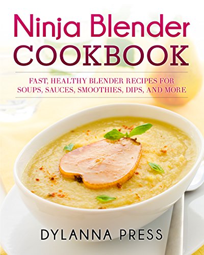 Ninja Blender Cookbook: Fast Healthy Blender Recipes for Soups, Sauces, Smoothies, Dips, and More book cover