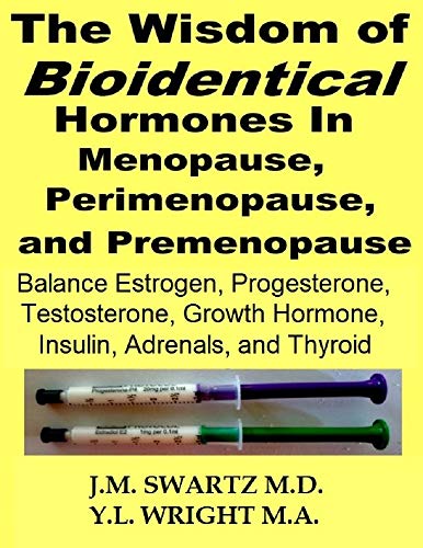 The Wisdom of Bioidentical Hormones in Menopause, Perimenopause, and Premenopause: How to Balance Estrogen, Progesterone, Testosterone, Growth Hormone; Heal Insulin, Adrenals, Thyroid; Lose Belly Fat book cover