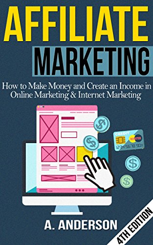 Affiliate Marketing: How To Make Money And Create an Income in: Online Marketing & Internet Marketing (Blog Promotion, Niche, Passive, Affiliate Business, ... Online Marketing For Beginners, Affiliates) book cover