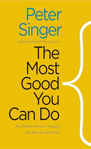 The Most Good You Can Do: How Effective Altruism Is Changing Ideas About Living Ethically book cover